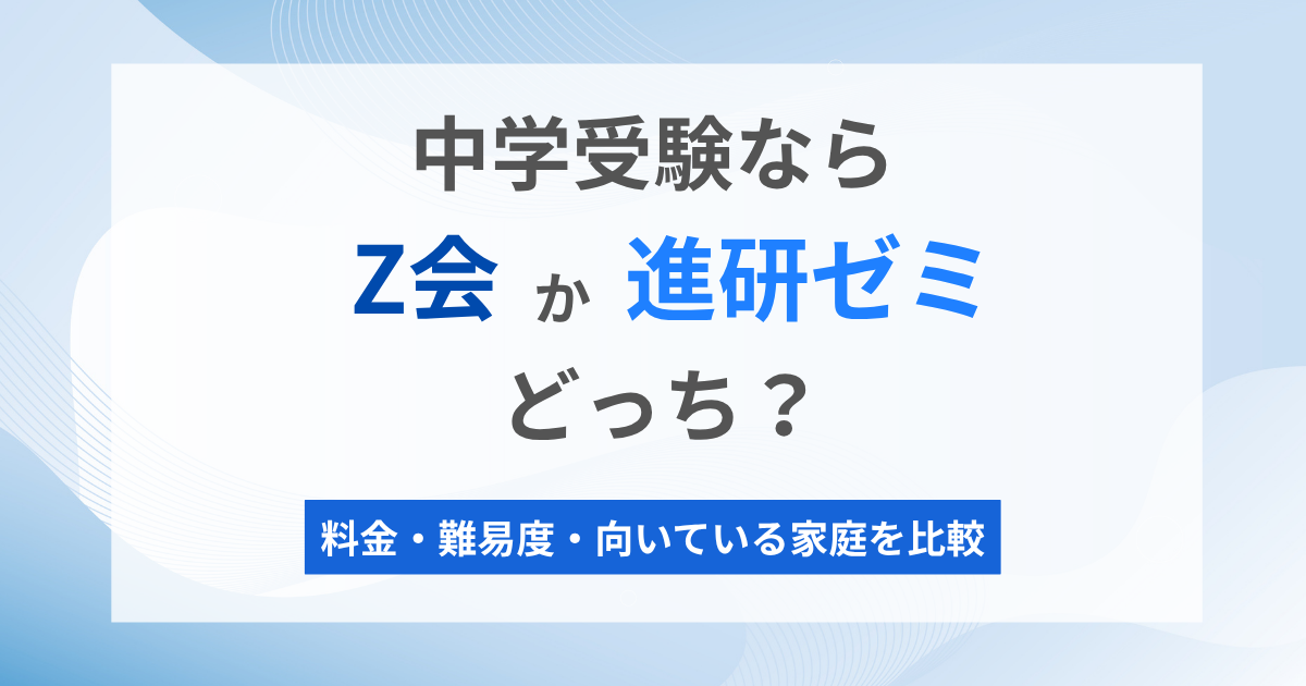 2026年版】中学受験講座ならZ会か進研ゼミどっちいい？料金・難易度